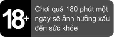 18+ · Chơi quá 180 phút một ngày sẽ ảnh hưởng xấu đến sức khỏe